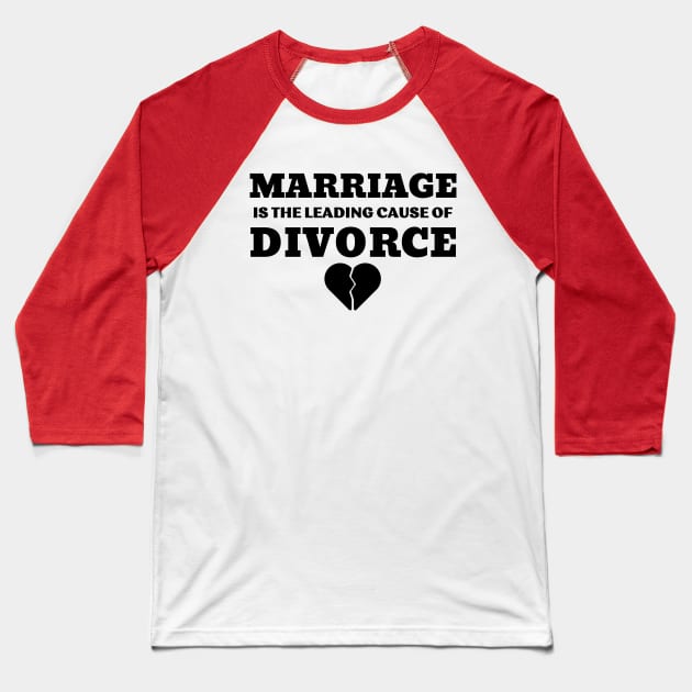 MARRIAGE IS THE LEADING CAUSE OF DIVORCE Baseball T-Shirt by ZhacoyDesignz